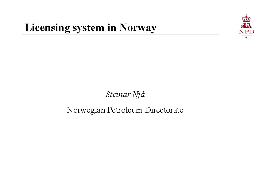 Licensing system in Norway Steinar Njå Norwegian Petroleum Directorate 