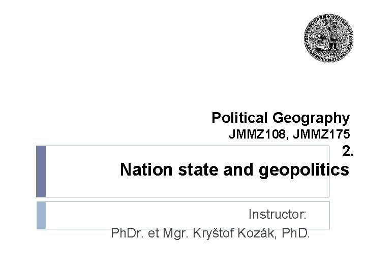 Political Geography JMMZ 108, JMMZ 175 2. Nation state and geopolitics Instructor: Ph. Dr.