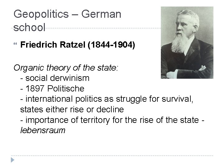 Geopolitics – German school Friedrich Ratzel (1844 -1904) Organic theory of the state: -