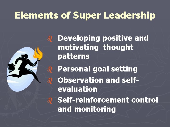Elements of Super Leadership b Developing positive and motivating thought patterns Personal goal setting