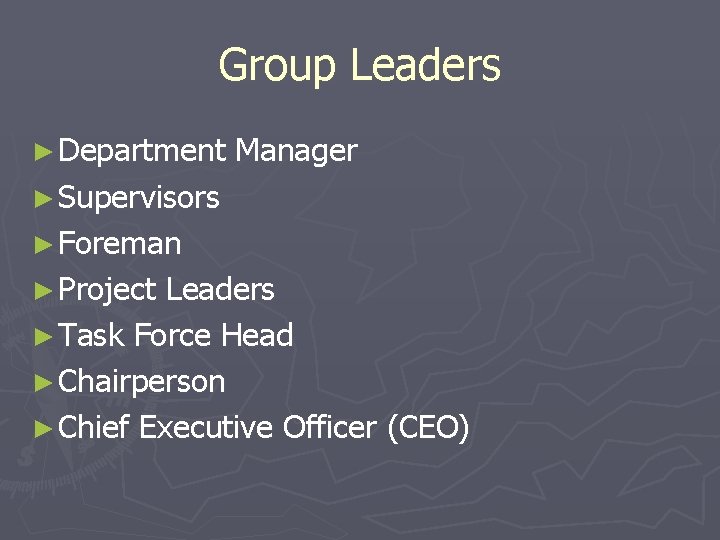 Group Leaders ► Department Manager ► Supervisors ► Foreman ► Project Leaders ► Task