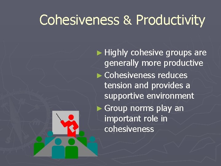 Cohesiveness & Productivity ► Highly cohesive groups are generally more productive ► Cohesiveness reduces