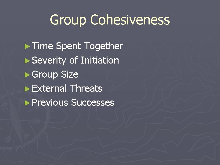 Group Cohesiveness ► Time Spent Together ► Severity of Initiation ► Group Size ►