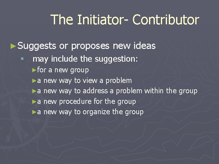 The Initiator- Contributor ► Suggests or proposes new ideas § may include the suggestion: