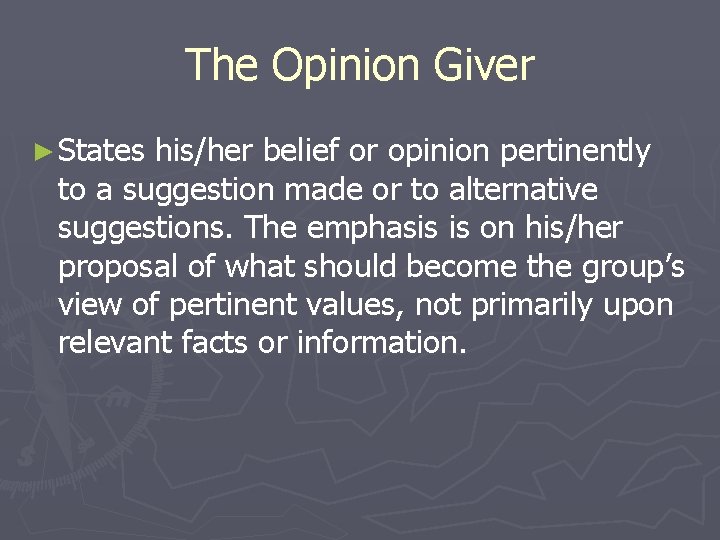 The Opinion Giver ► States his/her belief or opinion pertinently to a suggestion made