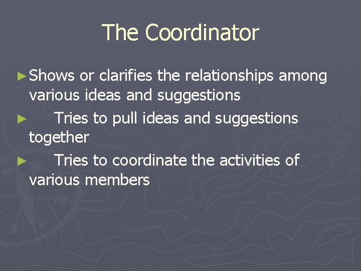The Coordinator ► Shows or clarifies the relationships among various ideas and suggestions ►