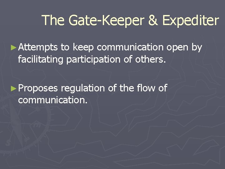 The Gate-Keeper & Expediter ► Attempts to keep communication open by facilitating participation of