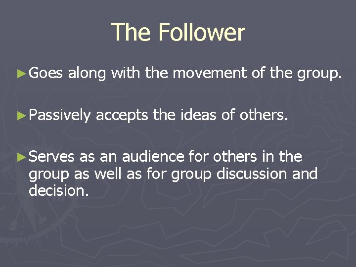 The Follower ► Goes along with the movement of the group. ► Passively ►