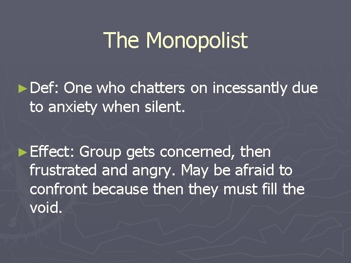 The Monopolist ► Def: One who chatters on incessantly due to anxiety when silent.