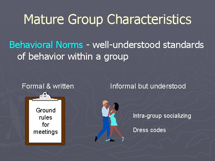 Mature Group Characteristics Behavioral Norms - well-understood standards of behavior within a group Formal