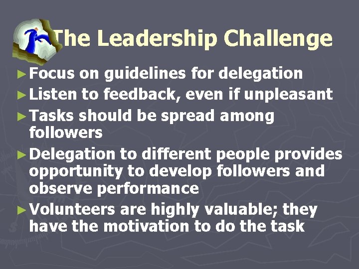 The Leadership Challenge ► Focus on guidelines for delegation ► Listen to feedback, even