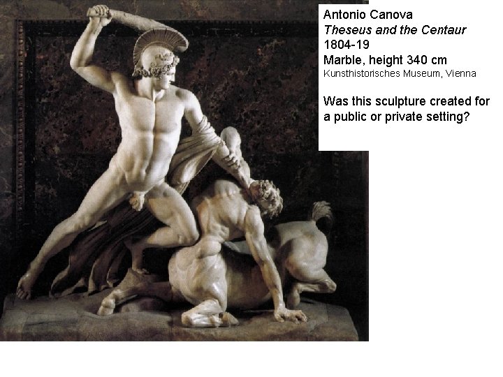 Antonio Canova Theseus and the Centaur 1804 -19 Marble, height 340 cm Kunsthistorisches Museum,