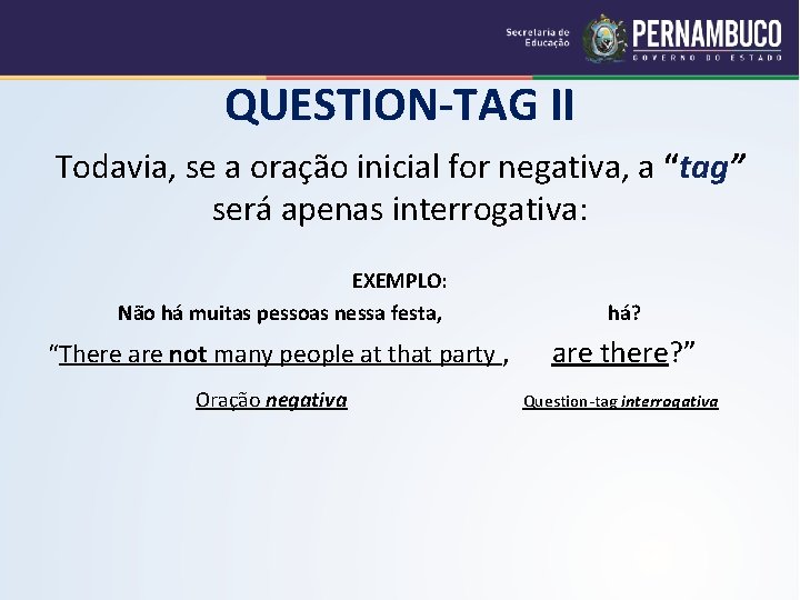 QUESTION-TAG II Todavia, se a oração inicial for negativa, a “tag” será apenas interrogativa: