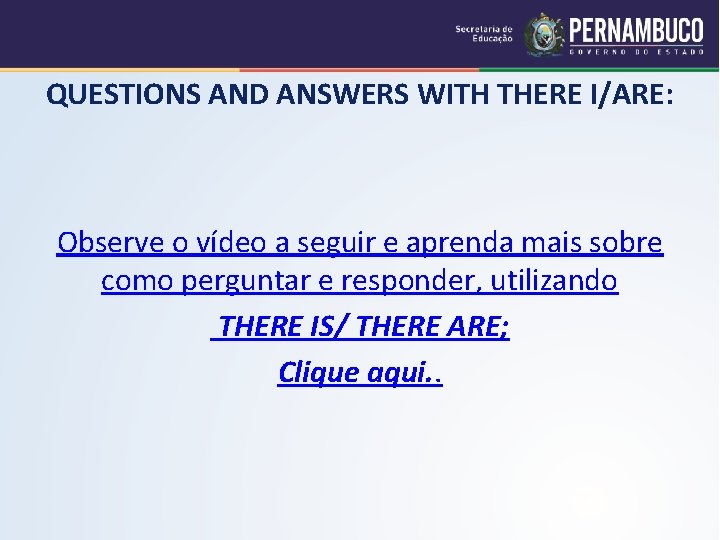 QUESTIONS AND ANSWERS WITH THERE I/ARE: Observe o vídeo a seguir e aprenda mais