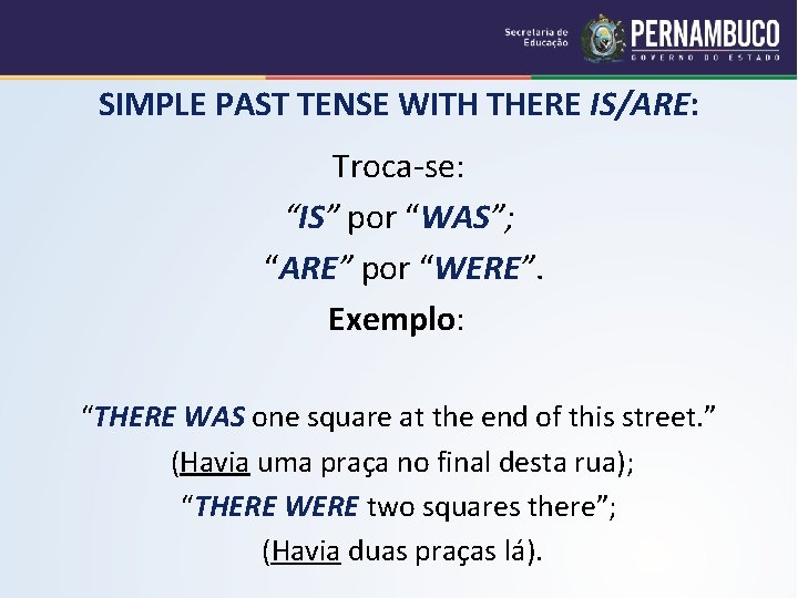 SIMPLE PAST TENSE WITH THERE IS/ARE: Troca-se: “IS” por “WAS”; “ARE” por “WERE”. Exemplo: