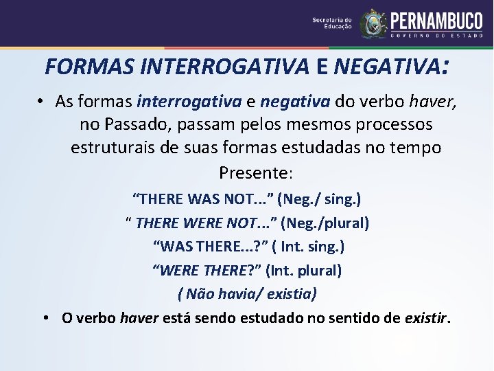 FORMAS INTERROGATIVA E NEGATIVA: • As formas interrogativa e negativa do verbo haver, no