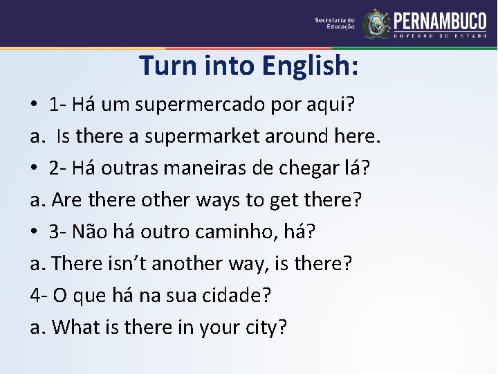 Turn into English: • 1 - Há um supermercado por aqui? a. Is there