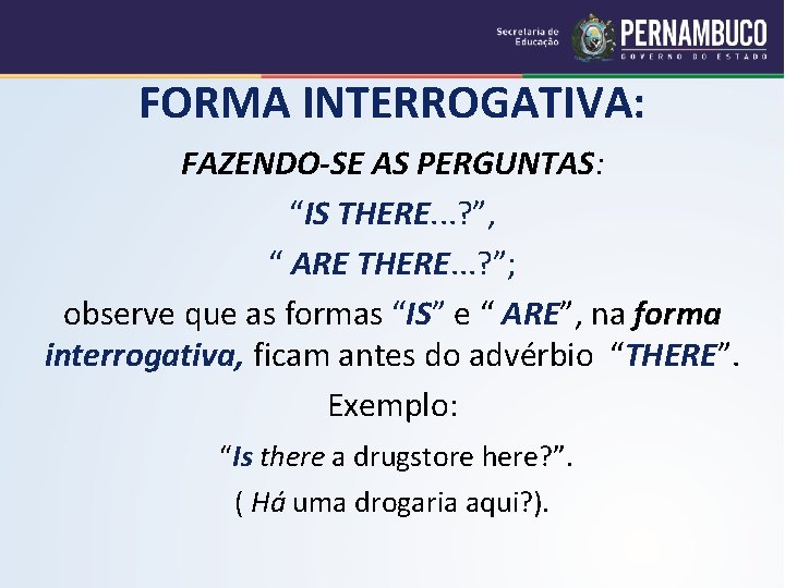 FORMA INTERROGATIVA: FAZENDO-SE AS PERGUNTAS: “IS THERE. . . ? ”, “ ARE THERE.