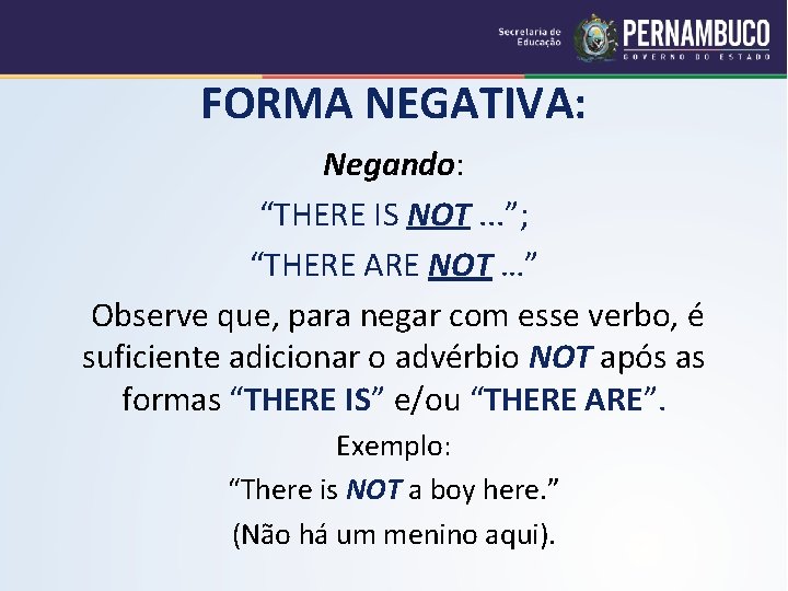 FORMA NEGATIVA: Negando: “THERE IS NOT. . . ”; “THERE ARE NOT …” Observe