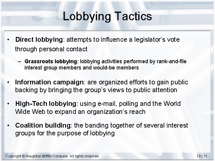 Lobbying Tactics • Direct lobbying: attempts to influence a legislator’s vote through personal contact