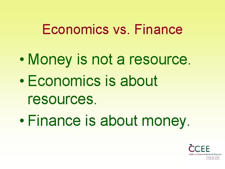 Economics vs. Finance • Money is not a resource. • Economics is about resources.