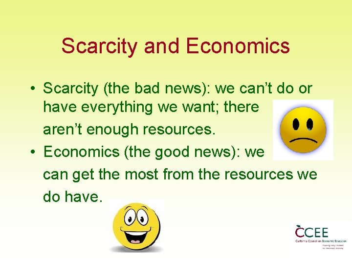 Scarcity and Economics • Scarcity (the bad news): we can’t do or have everything