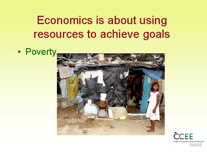 Economics is about using resources to achieve goals • Poverty 