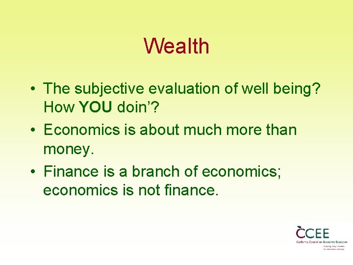 Wealth • The subjective evaluation of well being? How YOU doin’? • Economics is