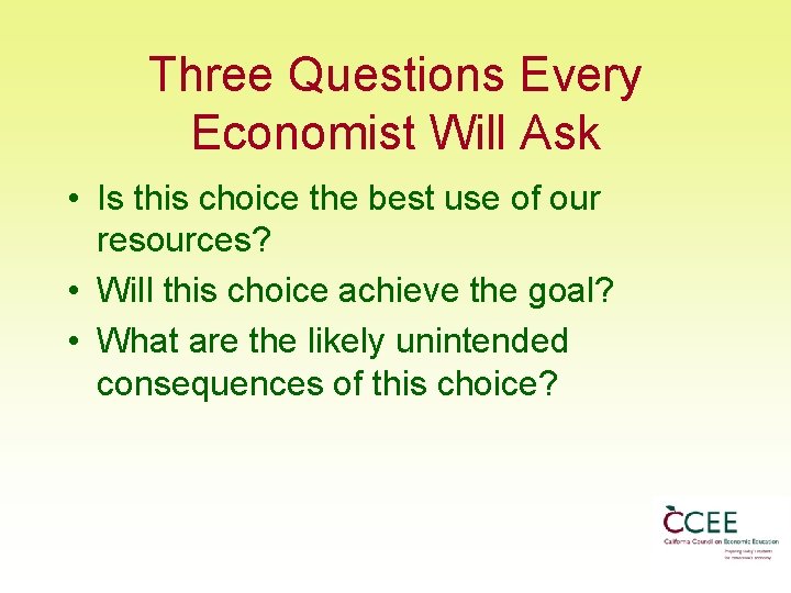 Three Questions Every Economist Will Ask • Is this choice the best use of