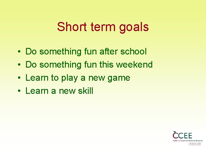 Short term goals • • Do something fun after school Do something fun this