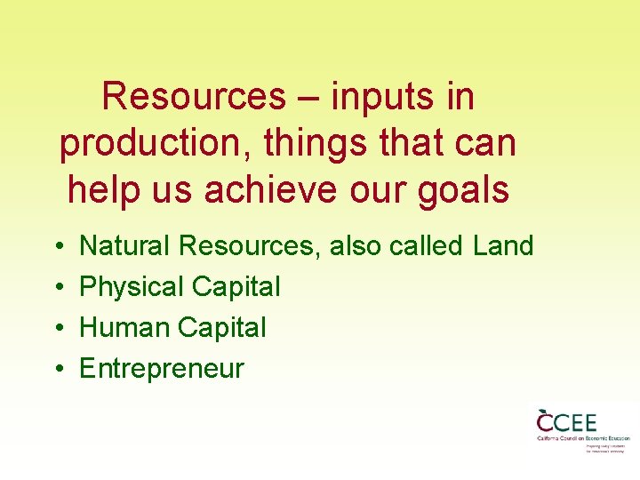 Resources – inputs in production, things that can help us achieve our goals •