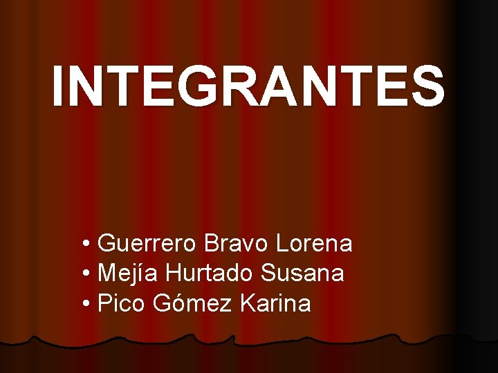 INTEGRANTES • Guerrero Bravo Lorena • Mejía Hurtado Susana • Pico Gómez Karina 