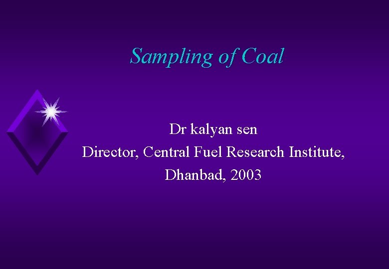 Sampling of Coal Dr kalyan sen Director, Central Fuel Research Institute, Dhanbad, 2003 