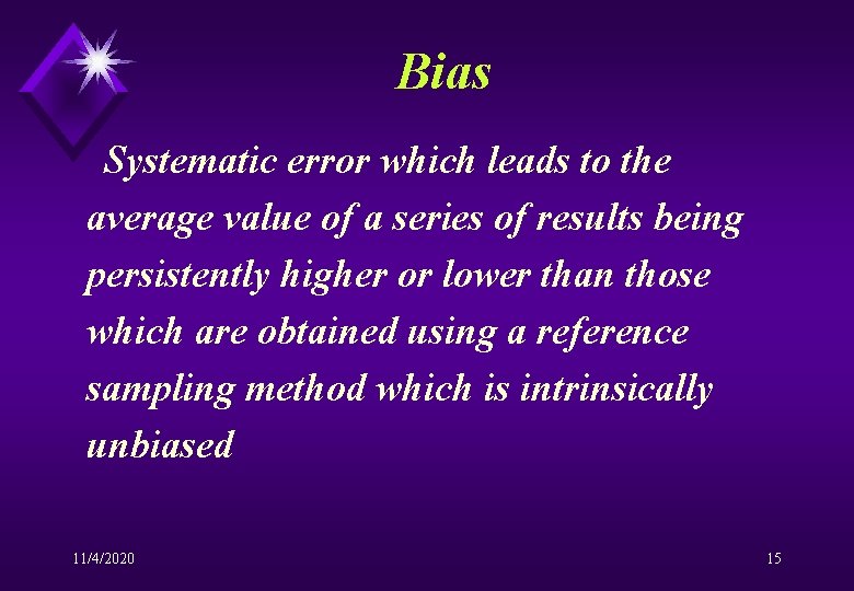 Bias Systematic error which leads to the average value of a series of results