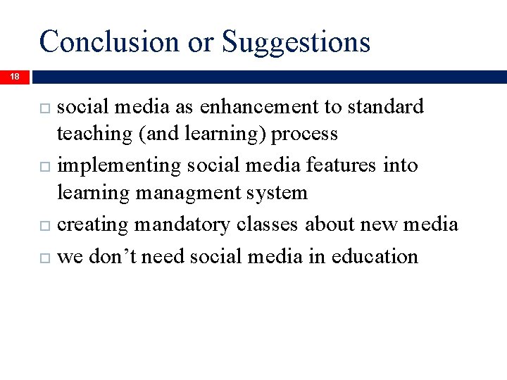 Conclusion or Suggestions 18 social media as enhancement to standard teaching (and learning) process