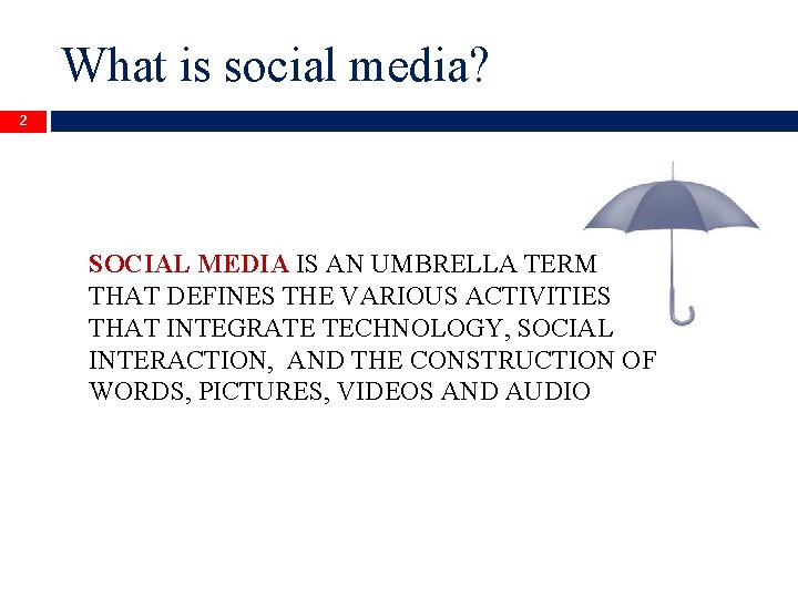 What is social media? 2 SOCIAL MEDIA IS AN UMBRELLA TERM THAT DEFINES THE