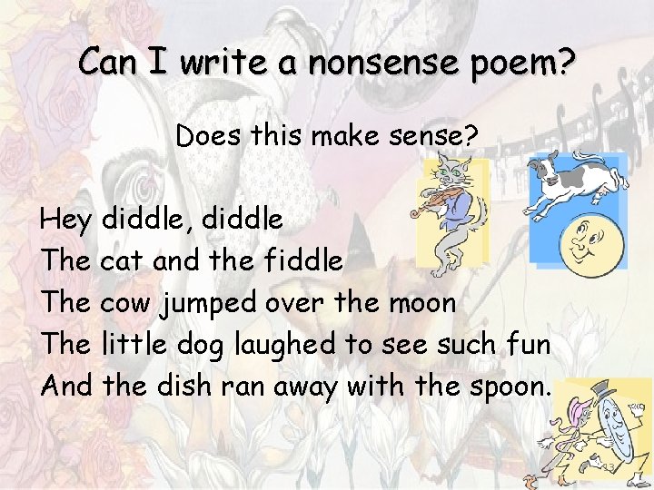 Can I write a nonsense poem? Does this make sense? Hey diddle, diddle The Can I write a nonsense poem? Does this make sense? Hey diddle, diddle The