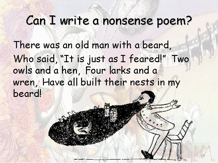 Can I write a nonsense poem? There was an old man with a beard, Can I write a nonsense poem? There was an old man with a beard,