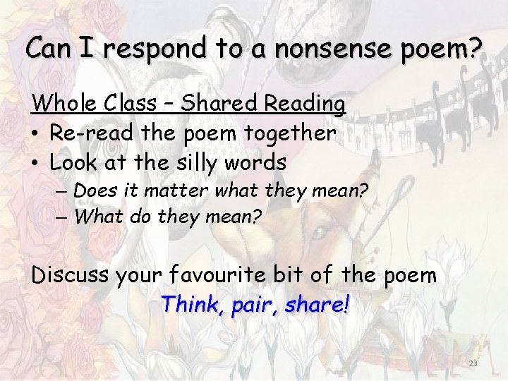Can I respond to a nonsense poem? Whole Class – Shared Reading • Re-read Can I respond to a nonsense poem? Whole Class – Shared Reading • Re-read