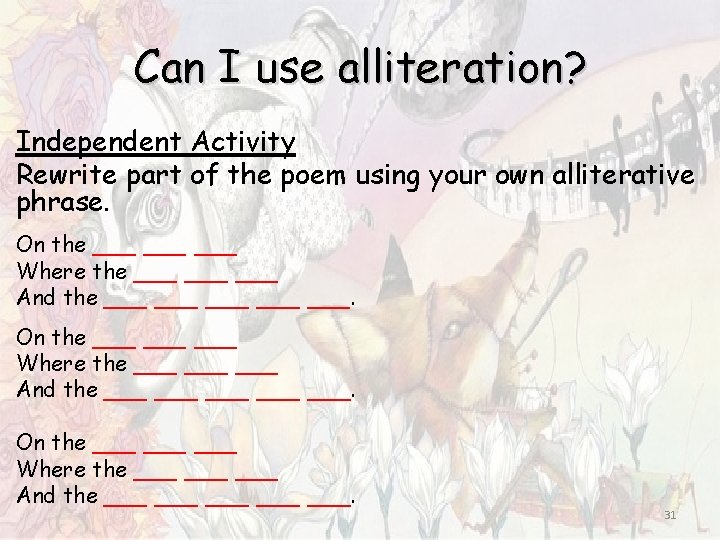 Can I use alliteration? Independent Activity Rewrite part of the poem using your own Can I use alliteration? Independent Activity Rewrite part of the poem using your own
