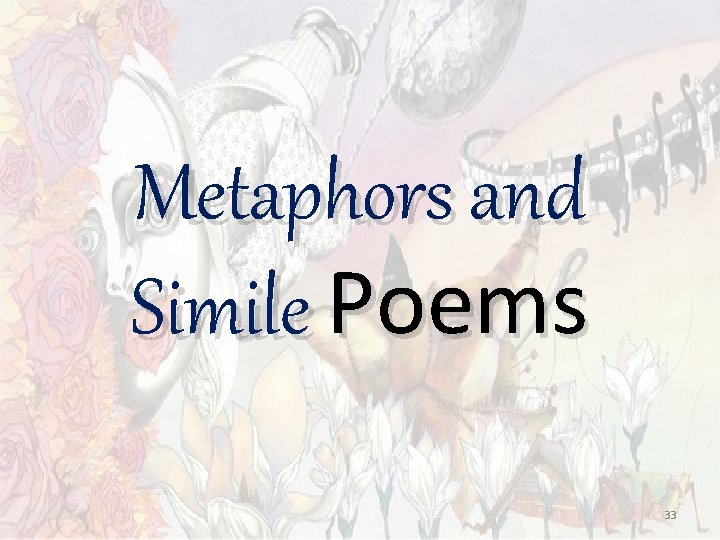 Metaphors and Simile Poems 33 Metaphors and Simile Poems 33