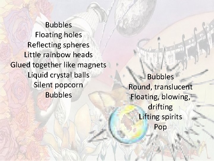 Bubbles Floating holes Reflecting spheres Little rainbow heads Glued together like magnets Liquid crystal Bubbles Floating holes Reflecting spheres Little rainbow heads Glued together like magnets Liquid crystal