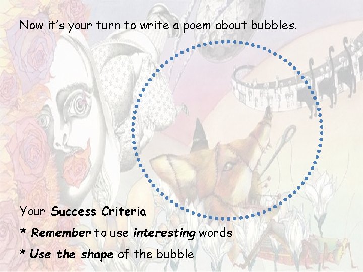 Now it’s your turn to write a poem about bubbles. Your Success Criteria * Now it’s your turn to write a poem about bubbles. Your Success Criteria *