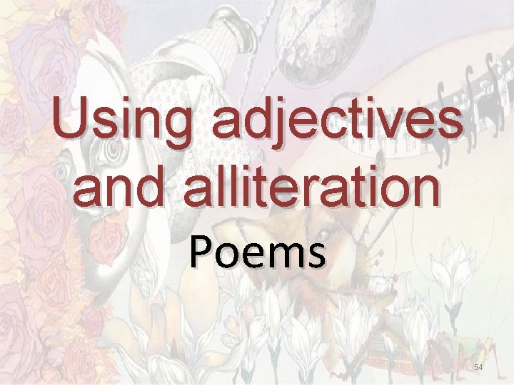 Using adjectives and alliteration Poems 54 Using adjectives and alliteration Poems 54