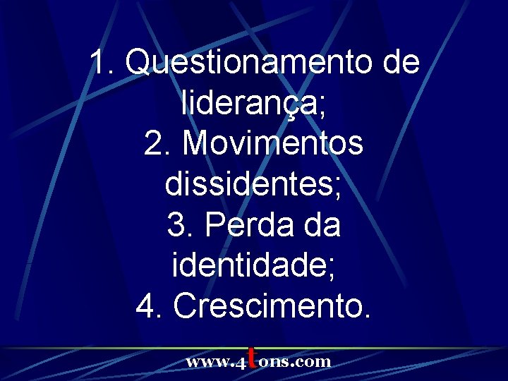 1. Questionamento de liderança; 2. Movimentos dissidentes; 3. Perda da identidade; 4. Crescimento. t