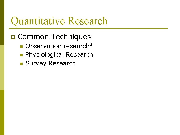 Quantitative Research p Common Techniques n n n Observation research* Physiological Research Survey Research