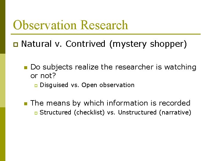 Observation Research p Natural v. Contrived (mystery shopper) n Do subjects realize the researcher