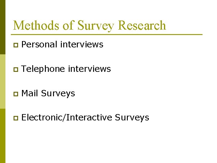 Methods of Survey Research p Personal interviews p Telephone interviews p Mail Surveys p