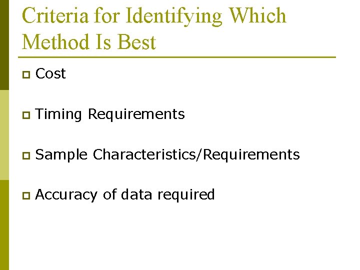 Criteria for Identifying Which Method Is Best p Cost p Timing Requirements p Sample