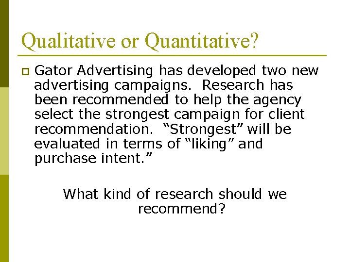 Qualitative or Quantitative? p Gator Advertising has developed two new advertising campaigns. Research has